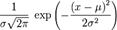 frac1{sigmasqrt{2pi}}; expleft(-frac{left(x-muright)^2}{2sigma^2} right) !