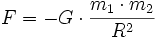 F = -  G cdot {m_1 cdot m_2over R^2}